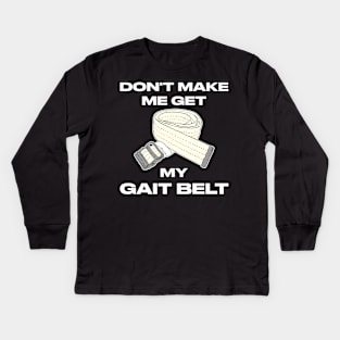 Don't Make Me Get My Gait Belt Therapist Kids Long Sleeve T-Shirt